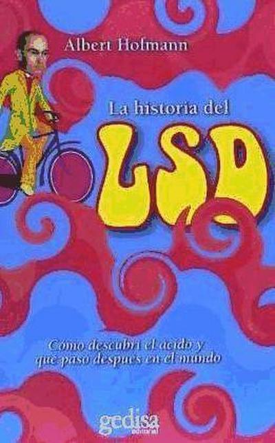 La historia del LSD : cómo descubrí el ácido y que pasó después en el mundo