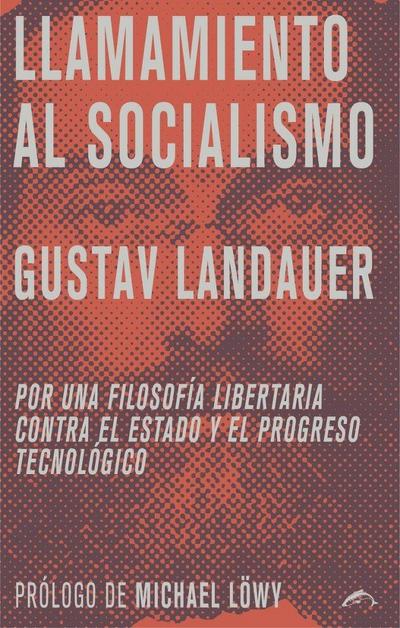 Llamamiento al socialismo : por una filosofía libertaria contra el estado y el progreso tecnológico