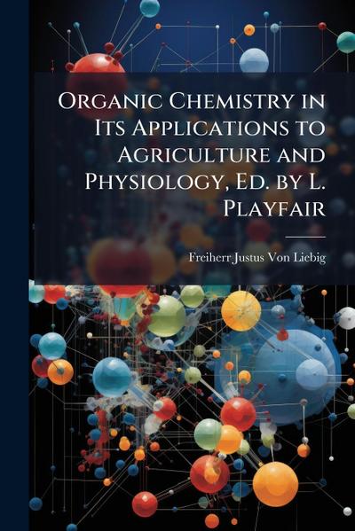 Organic Chemistry in Its Applications to Agriculture and Physiology, Ed. by L. Playfair