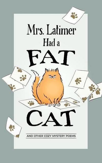 Mrs. Latimer Had a Fat Cat: And Other Cozy Mystery Poems