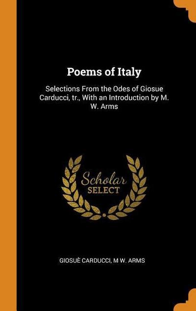 Poems of Italy: Selections from the Odes of Giosue Carducci, Tr., with an Introduction by M. W. Arms