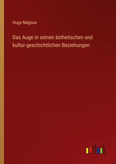 Das Auge in seinen ästhetischen und kultur-geschichtlichen Beziehungen