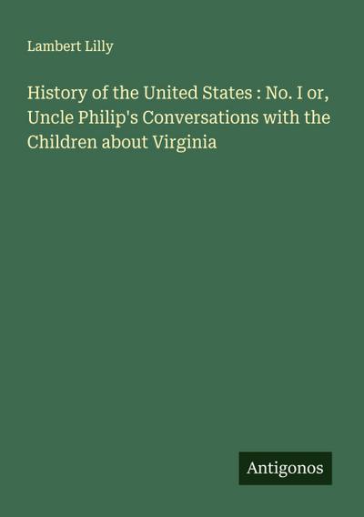 History of the United States : No. I or, Uncle Philip’s Conversations with the Children about Virginia
