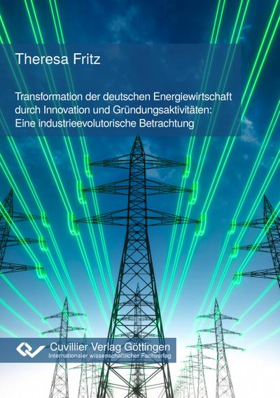 Transformation der deutschen Energiewirtschaft durch Innovation und Gründungsaktivitäten: Eine industrieevolutorische Betrachtung