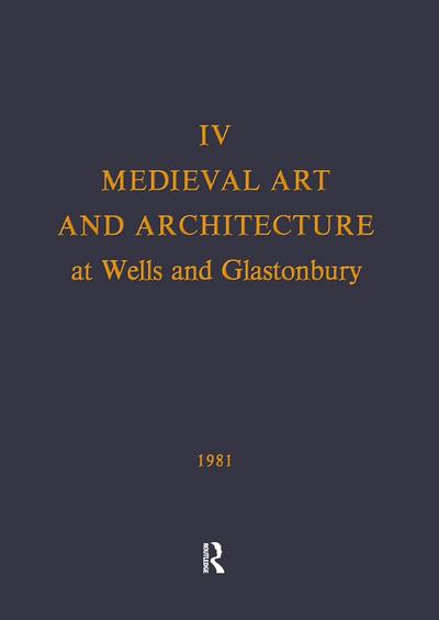 Medieval Art and Architecture at Wells and Glastonbury: The British Archaeological Association Conference Transactions for the Year 1978: V. 4