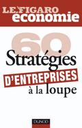 60 stratégies d’entreprises à la loupe