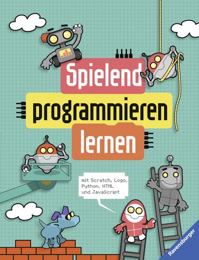 Spielend programmieren lernen; mit Scratch, Logo, Python, HTML und JavaScript; Ill. v. Henson, Mike; Übers. v. Klocker, Ursula; Deutsch; durchg. farb. Ill.