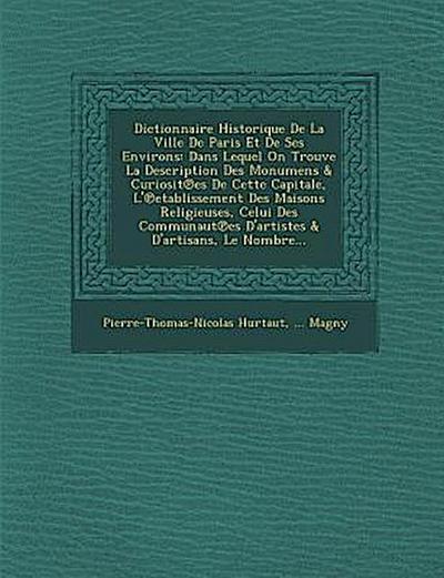 Dictionnaire Historique de La Ville de Paris Et de Ses Environs: Dans Lequel on Trouve La Description Des Monumens & Curiosit Es de Cette Capitale, L’