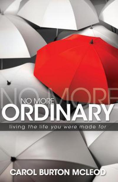 No More Ordinary: Living the Life You Were Made for