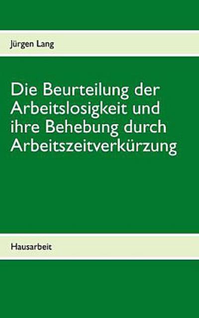 Die Beurteilung der Arbeitslosigkeit und ihre Behebung durch Arbeitszeitverkürzung