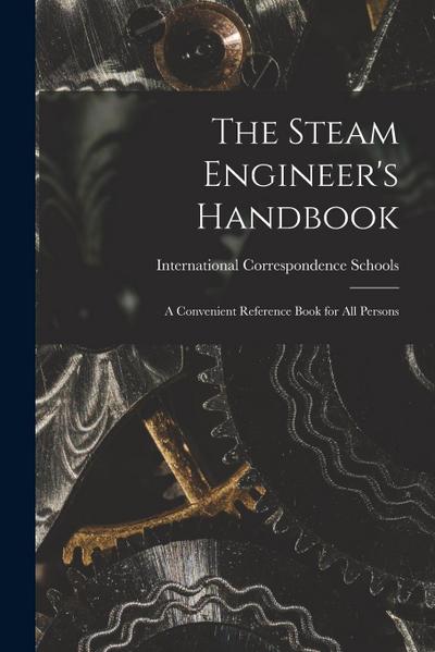 The Steam Engineer’s Handbook: A Convenient Reference Book for All Persons