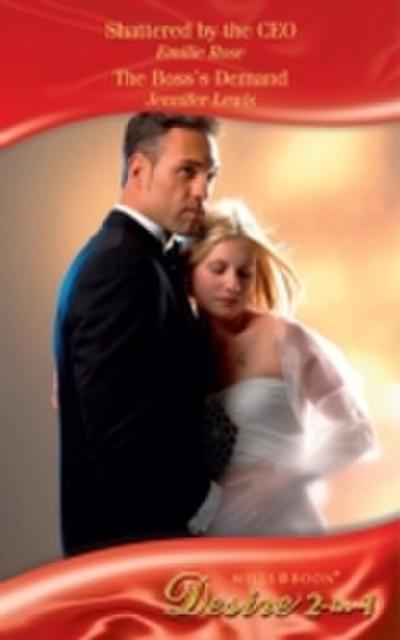 Shattered by the CEO / The Boss’s Demand: Shattered by the CEO / The Boss’s Demand (Mills & Boon Desire)