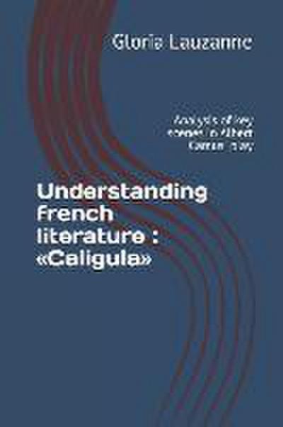 Understanding french literature: Caligula: Analysis of key scenes in Albert Camus’ play