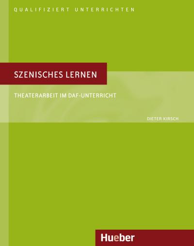 Szenisches Lernen: Theaterarbeit im DaF-Unterricht.Deutsch als Fremdsprache / Buch (Qualifiziert unterrichten)