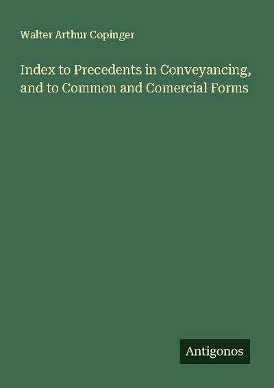 Index to Precedents in Conveyancing, and to Common and Comercial Forms