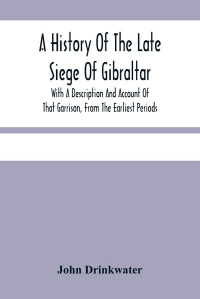A History Of The Late Siege Of Gibraltar.