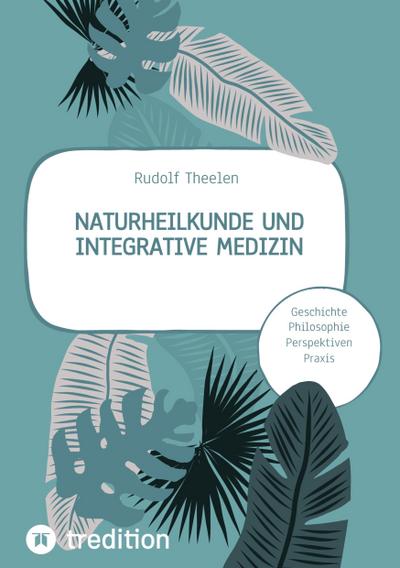 Naturheilkunde und integrative Medizin - Grundlagen einer ganzheitlichen Heilkunde