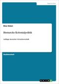 Bismarcks Kolonialpolitik: Anfänge deutscher Schutzherrschaft