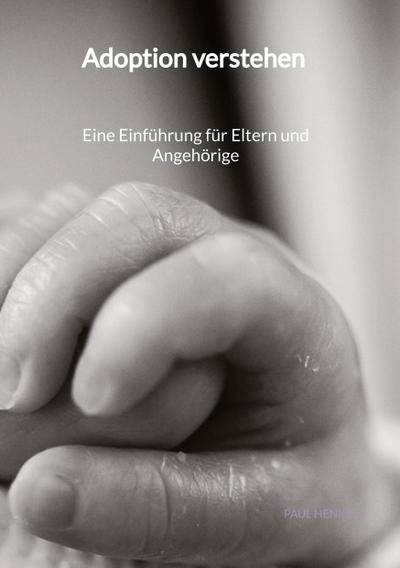Adoption verstehen -  Eine Einführung für Eltern und Angehörige