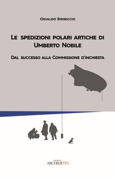 Le spedizioni polari artiche di Umberto Nobile. Dal successo alla commissione d’inchiesta