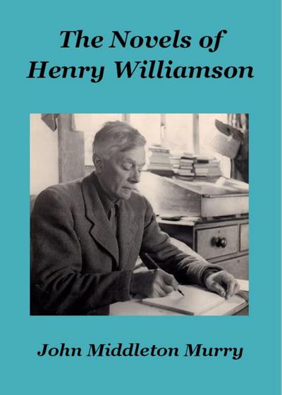 The Novels of Henry Williamson (Henry Williamson Collections, #17)