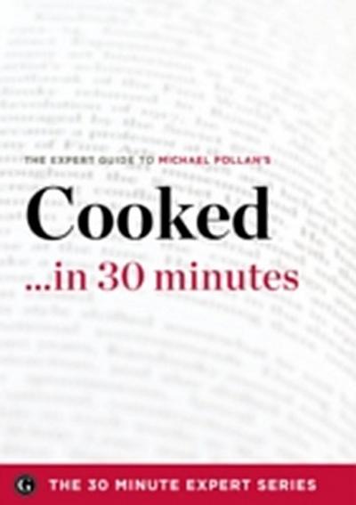 Cooked ...in 30 Minutes - The Expert Guide to Michael Pollan’s Critically Acclaimed Book
