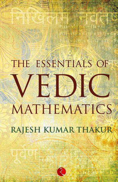 THE ESSENTIALS OF VEDIC MATHEMATICS