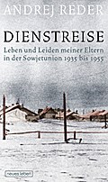 Dienstreise: Leben und Leiden meiner Eltern in der Sowjetunion 1935 bis 1955