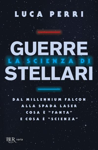 La scienza di Guerre Stellari. Dal Millennium Falcon alla spada laser cosa è ’fanta’ e cosa è ’scienza’