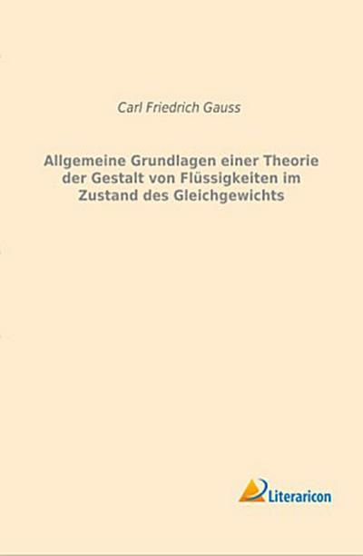 Allgemeine Grundlagen einer Theorie der Gestalt von Flüssigkeiten im Zustand des Gleichgewichts