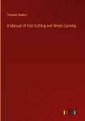 A Manual of Fret Cutting and Wood Carving