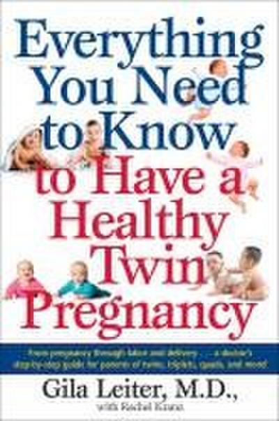 Everything You Need to Know to Have a Healthy Twin Pregnancy: From Pregnancy Through Labor and Delivery . . . a Doctor’s Step-By-Step Guide for Parent