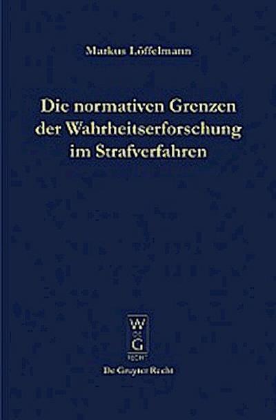 Die normativen Grenzen der Wahrheitserforschung im Strafverfahren