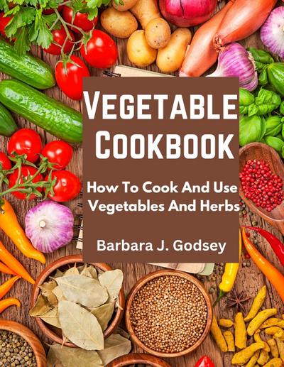 Barbara J. Godsey: Vegetable Cookbook