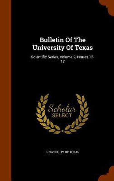 Bulletin Of The University Of Texas: Scientific Series, Volume 2, Issues 12-17