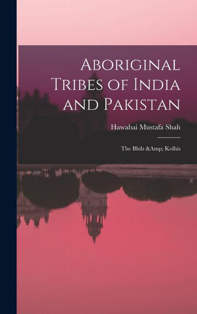 Aboriginal Tribes of India and Pakistan: The Bhils & Kolhis
