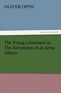 The Young Lieutenant or, The Adventures of an Army Officer