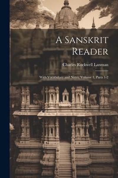 A Sanskrit Reader: With Vocabulary and Notes, Volume 1, parts 1-2