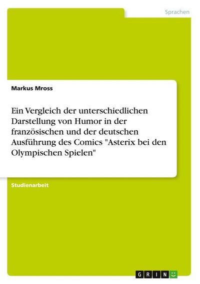 Ein Vergleich der unterschiedlichen Darstellung von Humor in der französischen und der deutschen Ausführung des Comics ’Asterix bei den Olympischen Spielen’