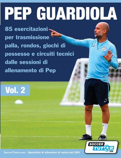 Pep Guardiola 85 esercitazioni per trasmissione palla, rondos, giochi di possesso e circuiti tecnici dalle sessioni di allenamento di Pep 