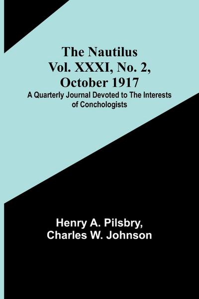 The Nautilus. Vol. XXXI, No. 2, October 1917 ; A Quarterly Journal Devoted to the Interests of Conchologists