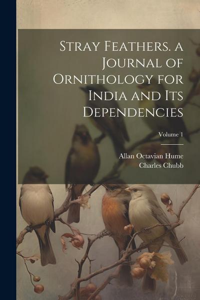 Stray Feathers. a Journal of Ornithology for India and Its Dependencies; Volume 1