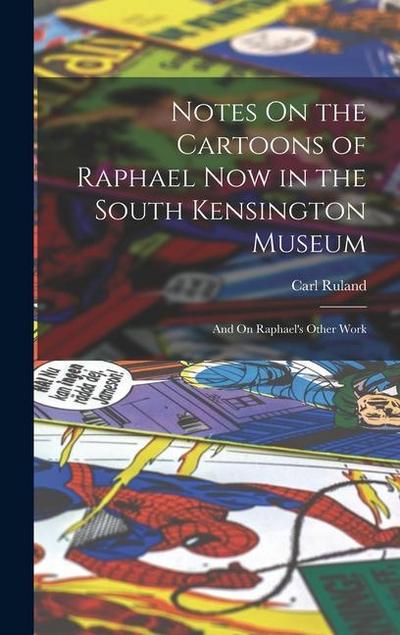 Notes On the Cartoons of Raphael Now in the South Kensington Museum: And On Raphael’s Other Work