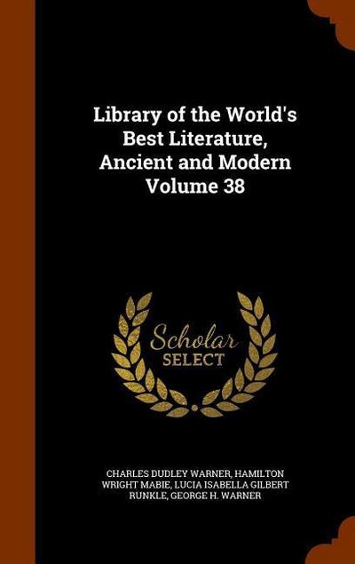Library of the World’s Best Literature, Ancient and Modern Volume 38