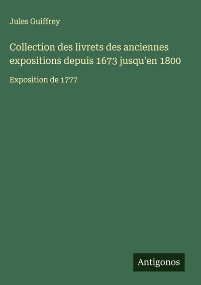 Collection des livrets des anciennes expositions depuis 1673 jusqu’en 1800