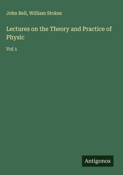 Lectures on the Theory and Practice of Physic