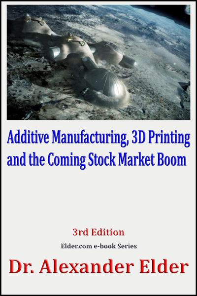 Additive Manufacturing, 3D Printing, and the Coming Stock Market Boom