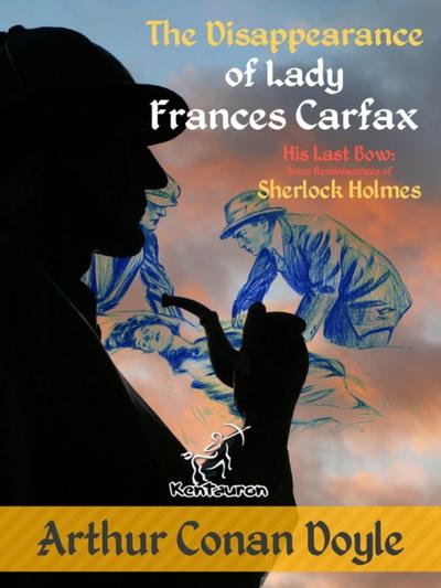 The Disappearance of Lady Frances Carfax (His Last Bow: Some Reminiscences of Sherlock Holmes) : New illustrated edition with original drawings by Alec Ball, Frederic Dorr Steele, Knott, and T. V. McC