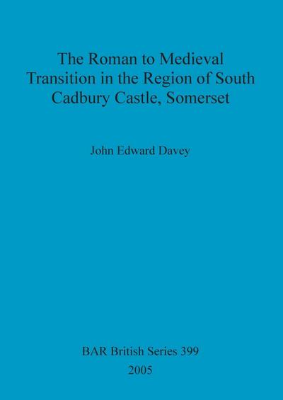 The Roman to Medieval Transition in the Region of South Cadbury Castle, Somerset