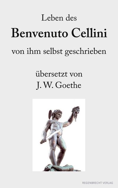 Leben des Benvenuto Cellini von ihm selbst geschrieben